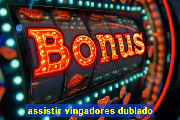 assistir vingadores dublado